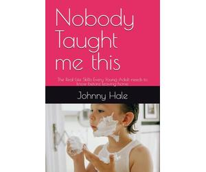 Nobody Taught me this: The Real-Life Skills Every Young Adult needs to know before leaving home