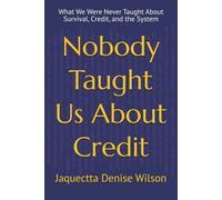 Nobody Taught Us About Credit: What We Were Never Taught About Survival, Credit, and the System
