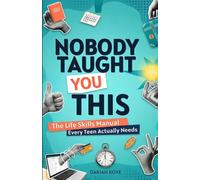 Nobody Taught You This: The Life Skills Manual Every Teen Actually Needs