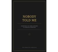 NOBODY TOLD ME: Everything You Were Supposed to Learn but Never Did