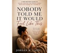 Nobody Told Me It Would Feel Like This: A New Mother’s Guide to Healing, Surviving, and Finding Yourself When Your Husband Isn’t Showing Up