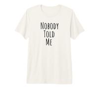Nobody Told Me Premium T-Shirt