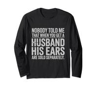 Nobody Told Me That When You Get A Husband His Ears are Sold Long Sleeve T-Shirt