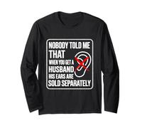Nobody Told Me That When You Get A Husband His Ears are Sold Long Sleeve T-Shirt