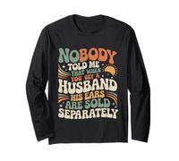 Nobody Told Me That When You Get A Husband His Ears are Sold Long Sleeve T-Shirt