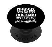 Nobody Told Me That When You Get A Husband His Ears Are Sold PopSockets Adhesive PopGrip