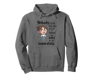 nobody told me that when you get a husband his ears are sold Pullover Hoodie