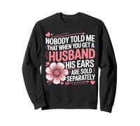 Nobody Told Me That When You Get A Husband His Ears Are Sold Sweatshirt