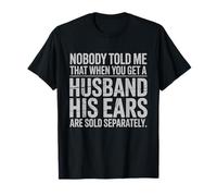 Nobody Told Me That When You Get A Husband His Ears are Sold T-Shirt