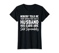 Nobody Told Me That When You Get A Husband His Ears Are Sold T-Shirt