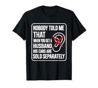Nobody Told Me That When You Get A Husband His Ears are Sold T-Shirt