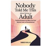 NOBODY TOLD ME THIS ABOUT BEING AN ADULT: Faithful Answers for When You Feel Behind, Lost, or Overwhelmed: 1 (Nobody Told Me This: Life Lessons We All Wish Came with a Manual)