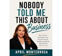 Nobody Told Me This About Business: Real Lessons, Boundaries, and Survival Tips for Building Something That Actually Fits Your Life