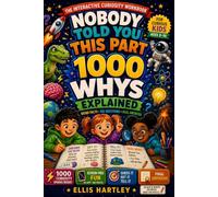 Nobody Told You This Part: 1000 Whys Explained - Weird Facts About Animals, Space, the Brain & Feelings, with Big Questions, Real Answers & Discoveries for Curious Kids Ages 8-10