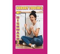 NOBODY TOUCHES MY DISHWASHER : Hilarious Christmas Gift for Mom, Funny Unifying Family Laughter, Mother's Day 2026 Gift (Funny Family Books)