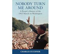 Nobody Turn Me Around: A People's History of the 1963 March on Washington