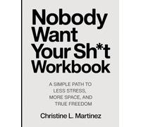 Nobody Want Your Sh*t Workbook: A Simple Path to Less Stress, More Space, and True Freedom