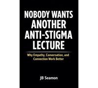 Nobody Wants Another Anti Stigma Lecture: Why Empathy, Conversation, and Connection Work Better