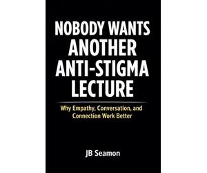 Nobody Wants Another Anti Stigma Lecture: Why Empathy, Conversation, and Connection Work Better