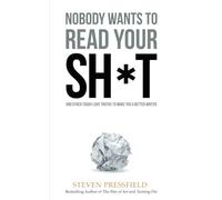 Nobody Wants to Read Your Sh*t: And Other Tough-Love Truths to Make You a Better Writer