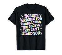 Nobody Watches You Harder Than The People Who Can't Stand U T-Shirt