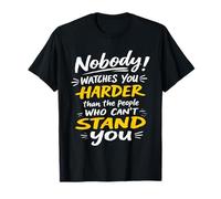 Nobody Watches You Harder Than The People Who Can't Stand U T-Shirt