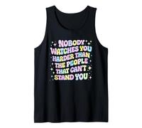 Nobody Watches You Harder Than The People Who Can't Stand U Tank Top