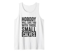 Nobody Will Love You with Those Small Calves Funny Gym Tank Top