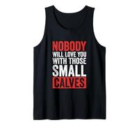 Nobody Will Love You with Those Small Calves Funny Gym Tank Top