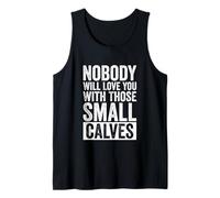Nobody Will Love You with Those Small Calves Funny Gym Tank Top