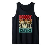 Nobody Will Love You with Those Small Calves Funny Gym Tank Top