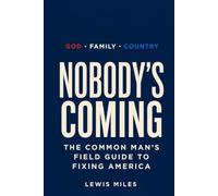 Nobody's Coming: The Common Man's Field Guide to Fixing America