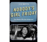 Nobody's Girl Friday: The Women Who Ran Hollywood
