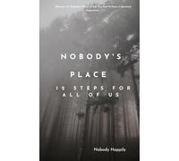 Nobody's Place: 12 Steps for All of Us: "Because it's nobody's place to tell You how to have a Spiritual Experience"
