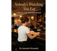 Nobody's Watching You Eat: A Memoir of Solo Travel and Self-Trust