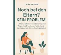 Noch bei den Eltern? Kein Problem!: Wie du selbstbewusst deinen eigenen Weg gehst, Erwartungen loslässt und dein Leben nach deinen Regeln gestaltest