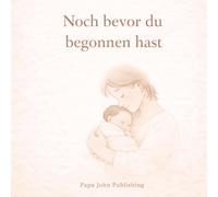 Noch bevor du begonnen hast: Eine herzerwärmende Geschichte über Liebe, die beginnt, noch bevor das Leben selbst beginnt