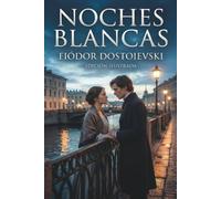 Noches Blancas - Fiódor Dostoievski: Una historia inolvidable sobre el amor, la soledad y los sueños