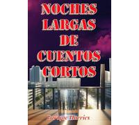 Noches largas de cuentos cortos: Historias, relatos de sueños no deseados