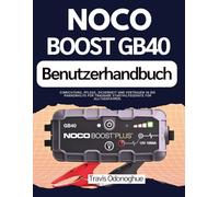 Noco Boost GB40 Benutzerhandbuch: Einrichtung, Pflege, Sicherheit und Vertrauen in die Pannenhilfe für tragbare Starthilfegeräte für Alltagsfahrer.