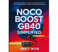 NOCO Boost GB40 Simplified: The Ultimate Beginner's Guide to Jump-Starting Your Car, Troubleshooting, and Never Being Stranded Again