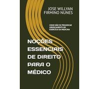 NOÇÕES ESSENCIAIS DE DIREITO PARA O MÉDICO: COMO NÃO SE PREJUDICAR JURIDICAMENTE NO EXERCÍCIO DA MEDICINA
