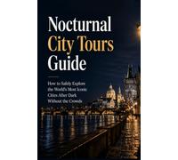 Nocturnal City Tours Guide: How to Safely Explore the World's Most Iconic Cities After Dark Without the Crowds