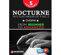 Nocturne in E-flat Major Op. 9 No. 2 - Chopin - 5 Versions - From Beginner to Advanced: Learn to Play This Romantic Masterpiece Step by Step - ... Piano Series: From Beginner to Virtuoso)