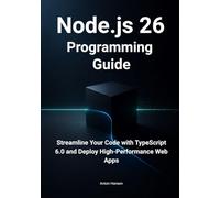Node.js 26 Programming Guide: Streamline Your Code with TypeScript 6.0, Simplify Time Management, and Deploy High-Performance Web Apps
