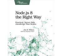 Node.js 8 the Right Way: Practical, Server-Side JavaScript That Scales