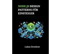 Node.js Design Patterns für Einsteiger: Backend-Architektur meistern und skalierbare Webanwendungen Schritt für Schritt entwickeln