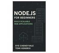 NODE.JS FOR BEGINNERS: BUILD SCALABLE WEB APPLICATIONS: A Complete Guide to Server-Side Development with Node.js