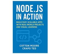 NODE.JS IN ACTION: BUILD FAST, SCALABLE APPS WITH REALWORLD PROJECTS AND VISUAL LEARNING