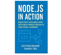 NODE.JS IN ACTION: BUILD FAST, SCALABLE APPS WITH REALWORLD PROJECTS AND VISUAL LEARNING